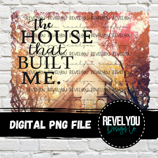 House That Built Me - PNG SEMI EXCLUSIVE! - This design is best for sublimation